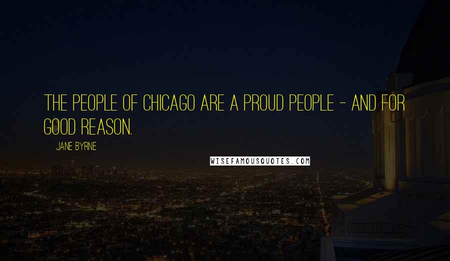 Jane Byrne Quotes: The people of Chicago are a proud people - and for good reason.