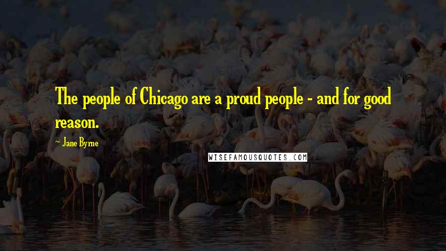 Jane Byrne Quotes: The people of Chicago are a proud people - and for good reason.