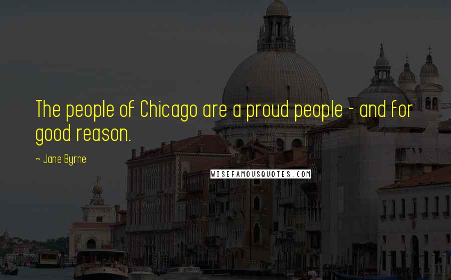 Jane Byrne Quotes: The people of Chicago are a proud people - and for good reason.