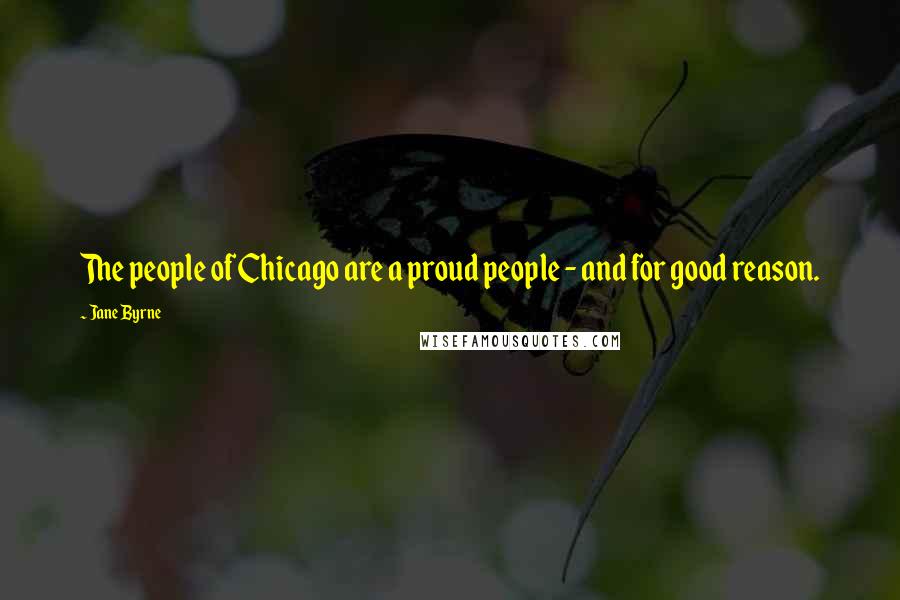 Jane Byrne Quotes: The people of Chicago are a proud people - and for good reason.