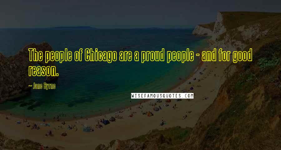 Jane Byrne Quotes: The people of Chicago are a proud people - and for good reason.