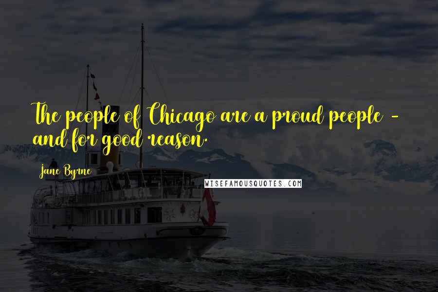 Jane Byrne Quotes: The people of Chicago are a proud people - and for good reason.