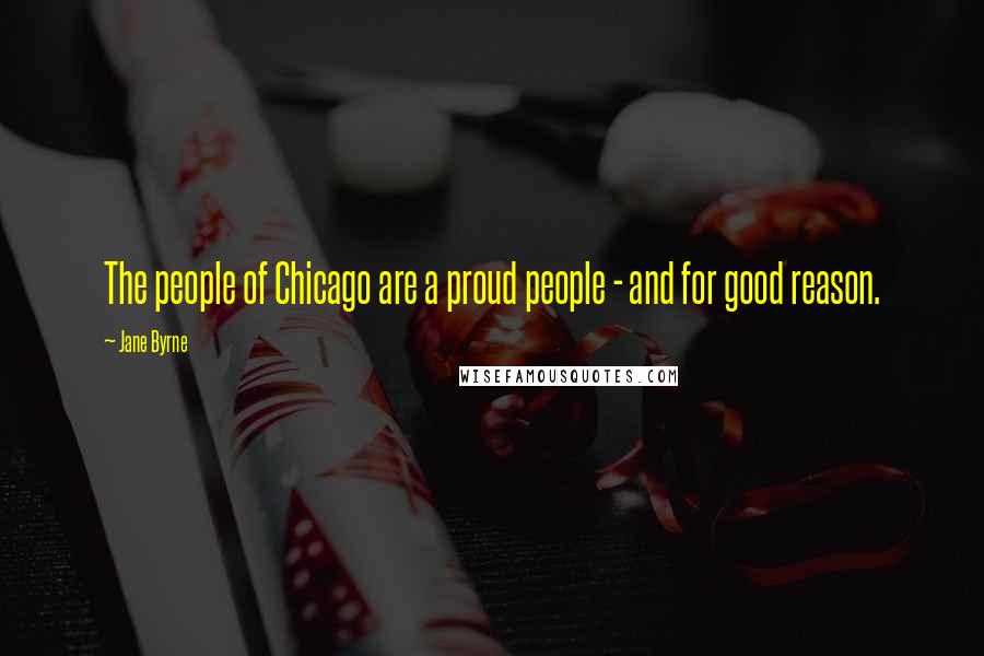 Jane Byrne Quotes: The people of Chicago are a proud people - and for good reason.