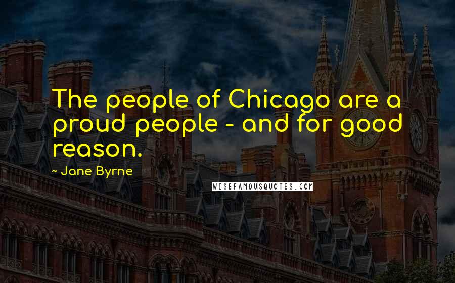 Jane Byrne Quotes: The people of Chicago are a proud people - and for good reason.