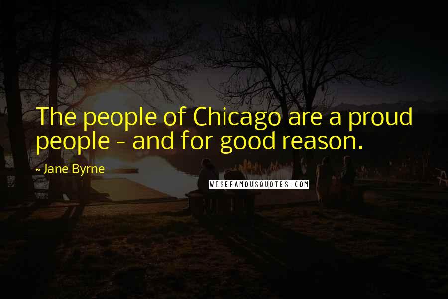 Jane Byrne Quotes: The people of Chicago are a proud people - and for good reason.