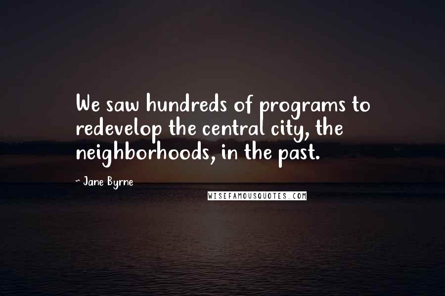 Jane Byrne Quotes: We saw hundreds of programs to redevelop the central city, the neighborhoods, in the past.