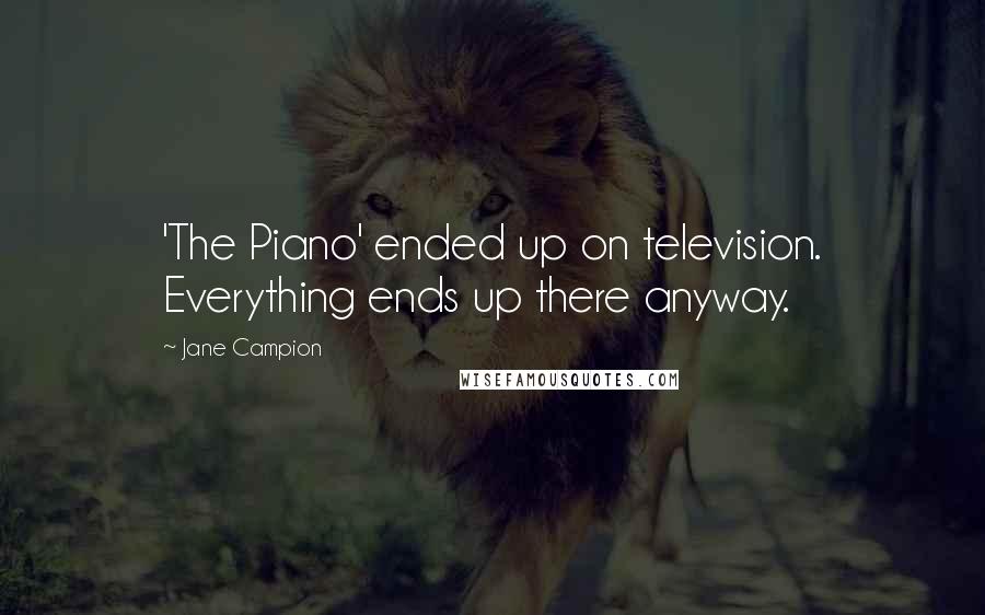 Jane Campion Quotes: 'The Piano' ended up on television. Everything ends up there anyway.