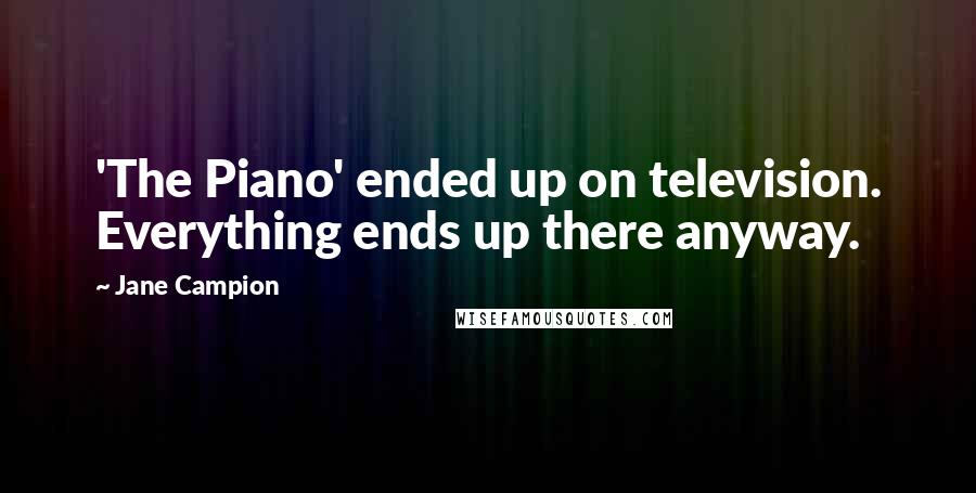 Jane Campion Quotes: 'The Piano' ended up on television. Everything ends up there anyway.