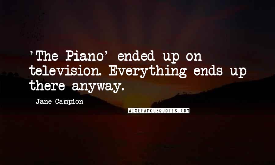 Jane Campion Quotes: 'The Piano' ended up on television. Everything ends up there anyway.