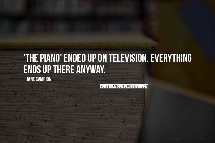 Jane Campion Quotes: 'The Piano' ended up on television. Everything ends up there anyway.