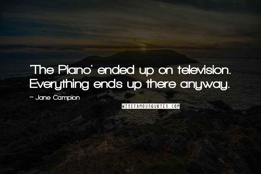 Jane Campion Quotes: 'The Piano' ended up on television. Everything ends up there anyway.