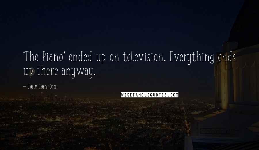 Jane Campion Quotes: 'The Piano' ended up on television. Everything ends up there anyway.