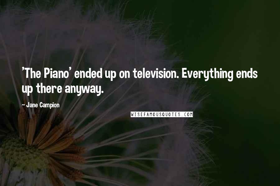 Jane Campion Quotes: 'The Piano' ended up on television. Everything ends up there anyway.