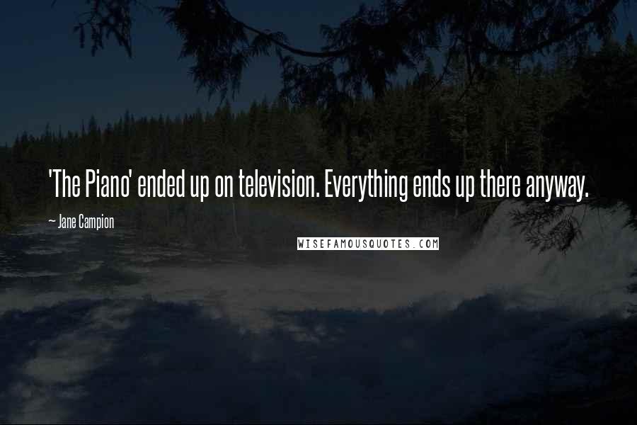 Jane Campion Quotes: 'The Piano' ended up on television. Everything ends up there anyway.