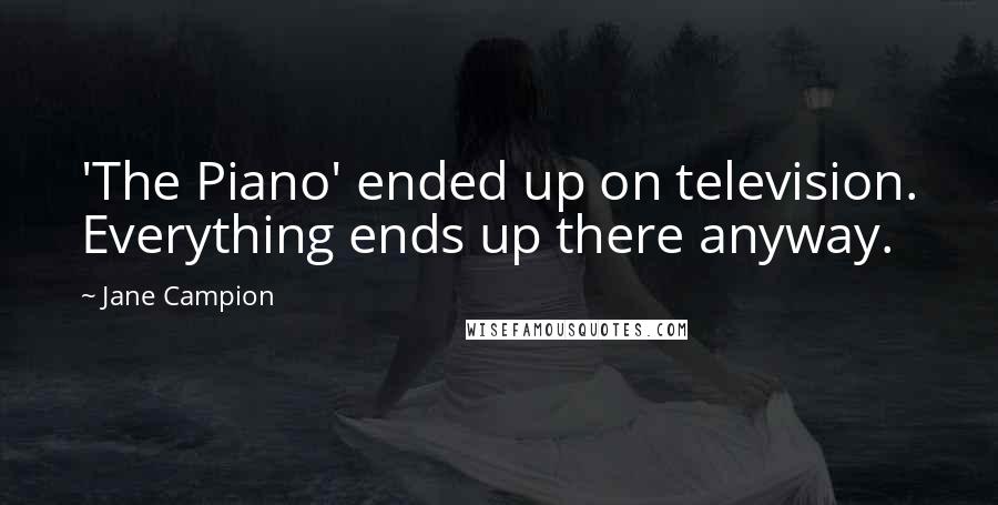 Jane Campion Quotes: 'The Piano' ended up on television. Everything ends up there anyway.