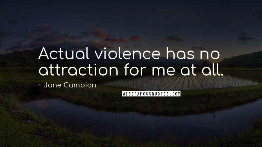 Jane Campion Quotes: Actual violence has no attraction for me at all.