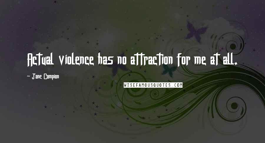 Jane Campion Quotes: Actual violence has no attraction for me at all.