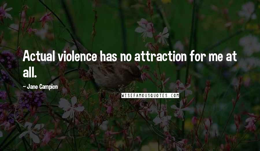 Jane Campion Quotes: Actual violence has no attraction for me at all.