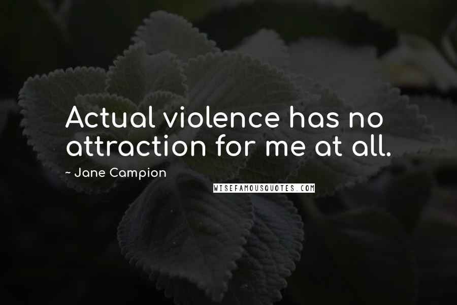 Jane Campion Quotes: Actual violence has no attraction for me at all.