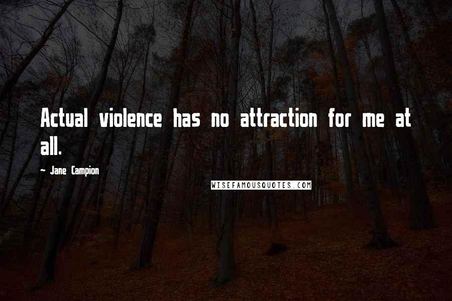 Jane Campion Quotes: Actual violence has no attraction for me at all.