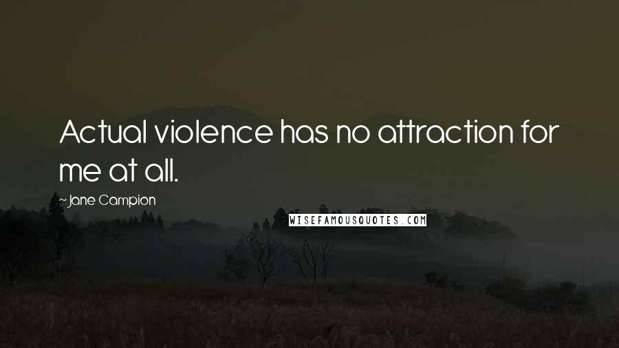 Jane Campion Quotes: Actual violence has no attraction for me at all.