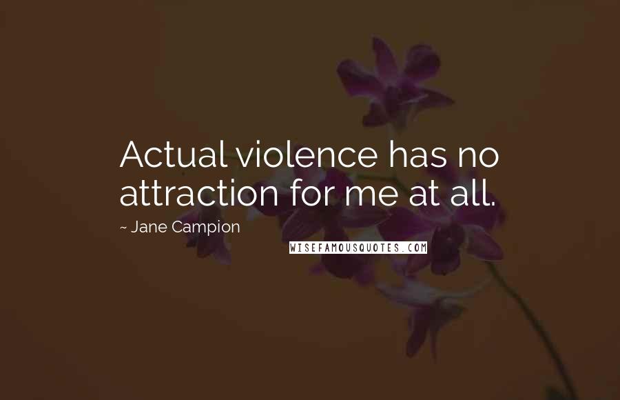 Jane Campion Quotes: Actual violence has no attraction for me at all.