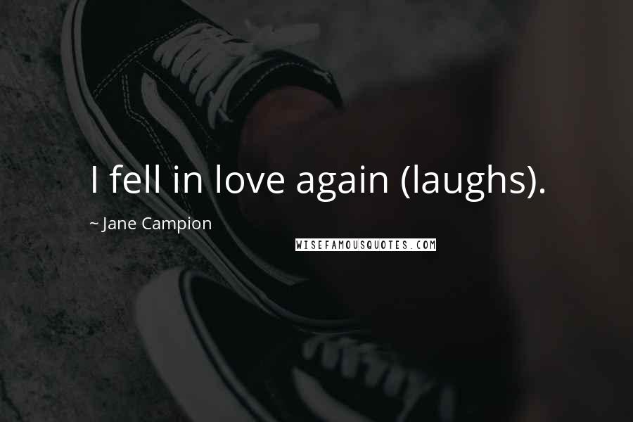 Jane Campion Quotes: I fell in love again (laughs).