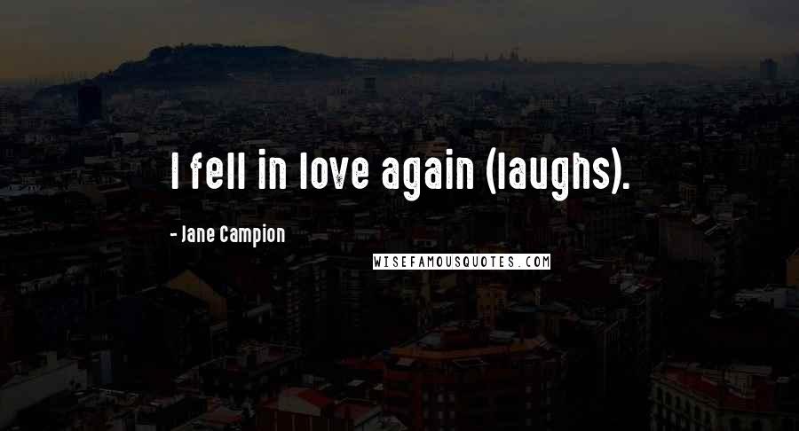 Jane Campion Quotes: I fell in love again (laughs).