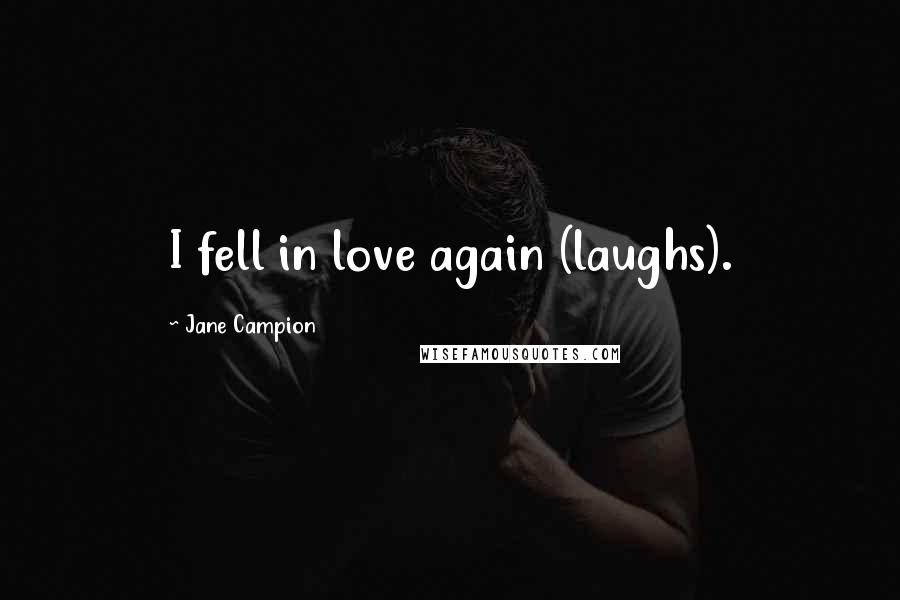 Jane Campion Quotes: I fell in love again (laughs).