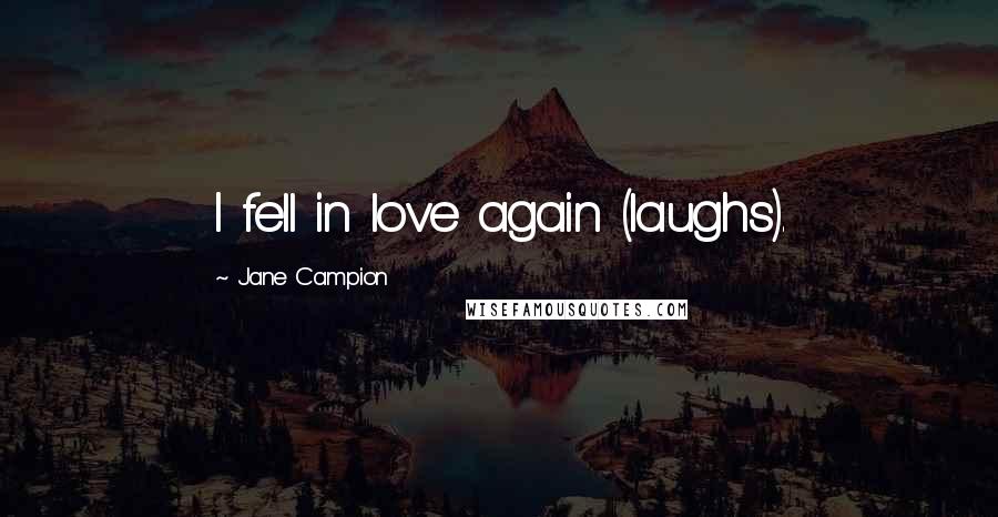 Jane Campion Quotes: I fell in love again (laughs).