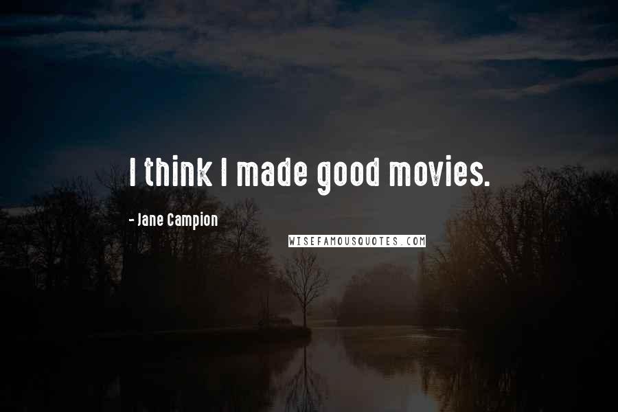 Jane Campion Quotes: I think I made good movies.