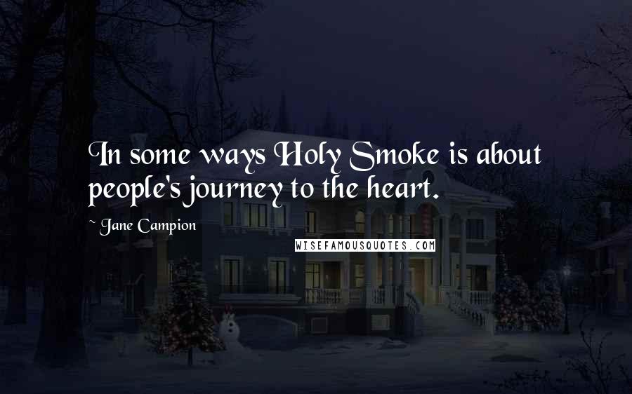 Jane Campion Quotes: In some ways Holy Smoke is about people's journey to the heart.