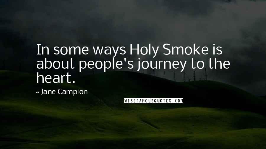 Jane Campion Quotes: In some ways Holy Smoke is about people's journey to the heart.