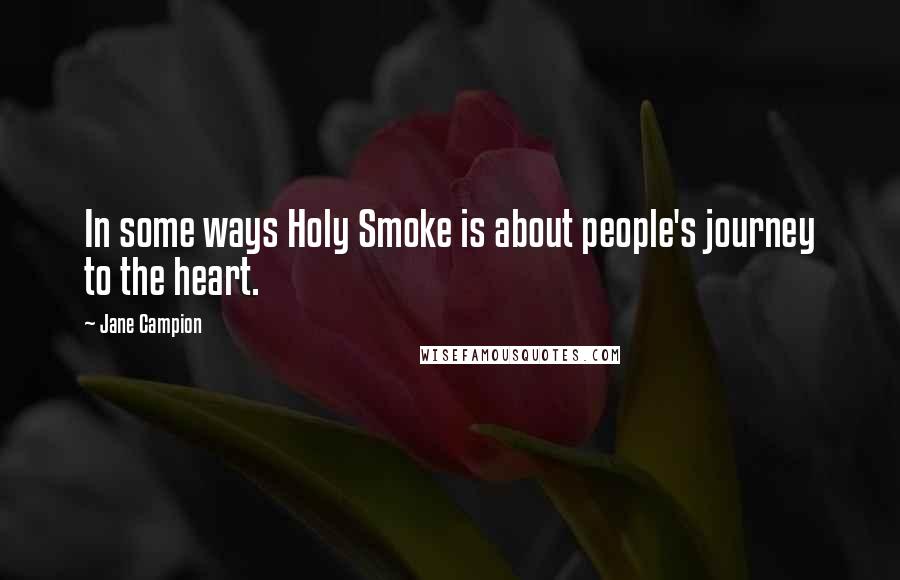 Jane Campion Quotes: In some ways Holy Smoke is about people's journey to the heart.