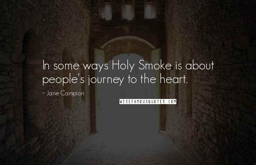 Jane Campion Quotes: In some ways Holy Smoke is about people's journey to the heart.
