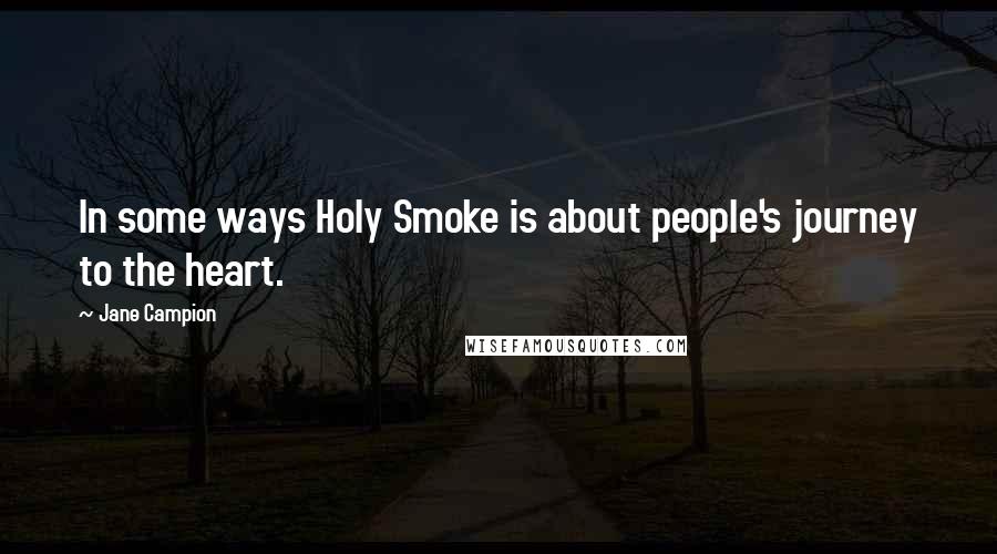 Jane Campion Quotes: In some ways Holy Smoke is about people's journey to the heart.