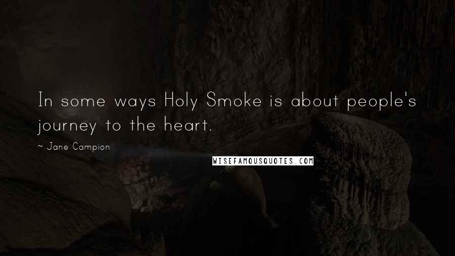 Jane Campion Quotes: In some ways Holy Smoke is about people's journey to the heart.