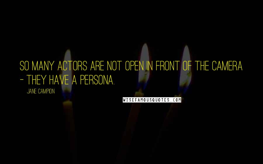 Jane Campion Quotes: So many actors are not open in front of the camera - they have a persona.