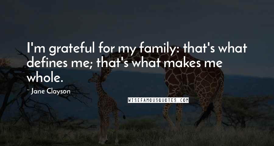 Jane Clayson Quotes: I'm grateful for my family: that's what defines me; that's what makes me whole.