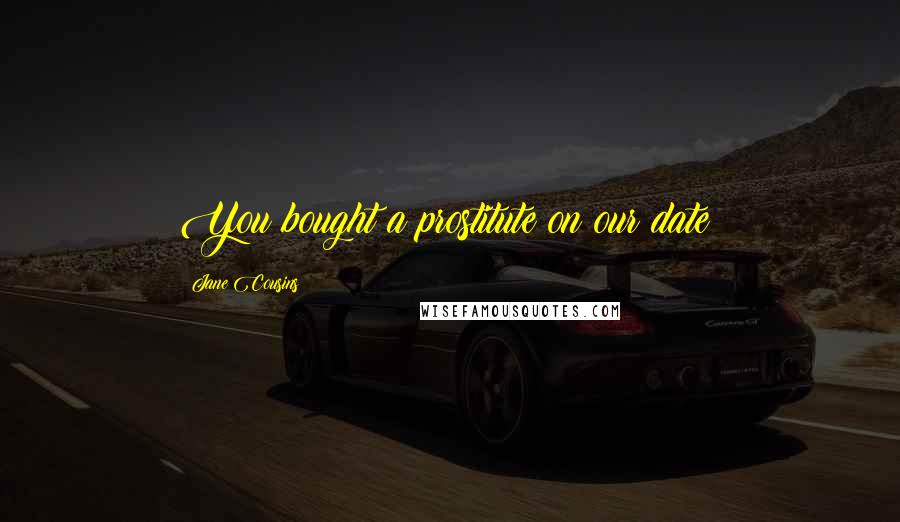 Jane Cousins Quotes: You bought a prostitute on our date!