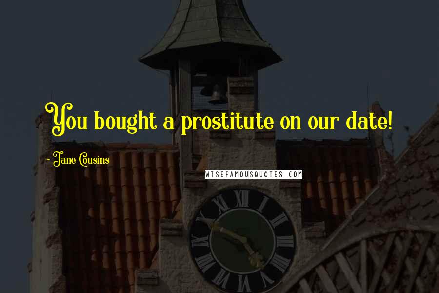 Jane Cousins Quotes: You bought a prostitute on our date!