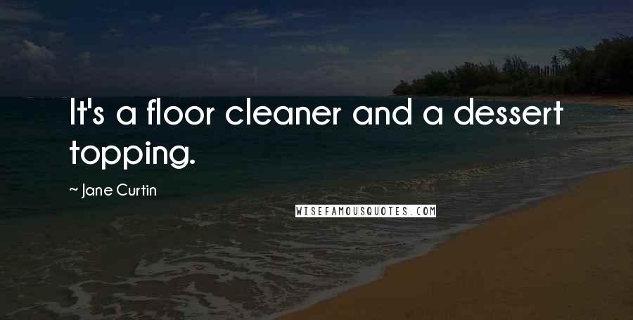 Jane Curtin Quotes: It's a floor cleaner and a dessert topping.