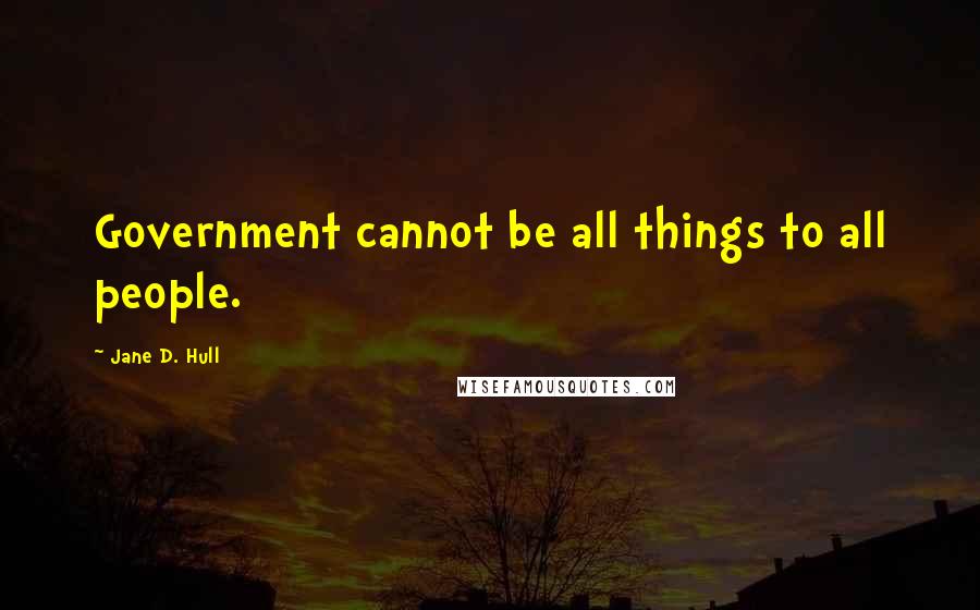 Jane D. Hull Quotes: Government cannot be all things to all people.
