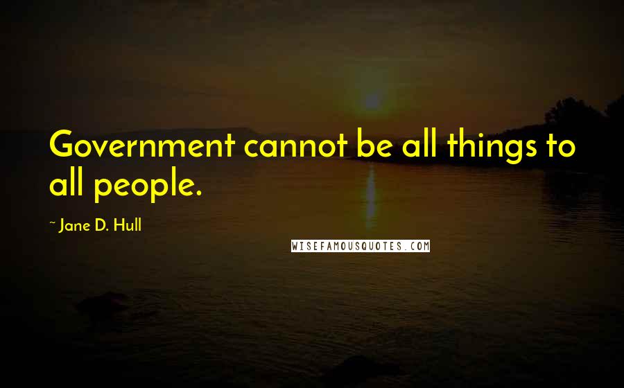 Jane D. Hull Quotes: Government cannot be all things to all people.