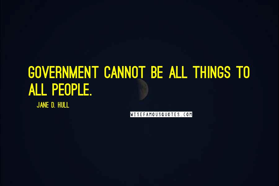 Jane D. Hull Quotes: Government cannot be all things to all people.