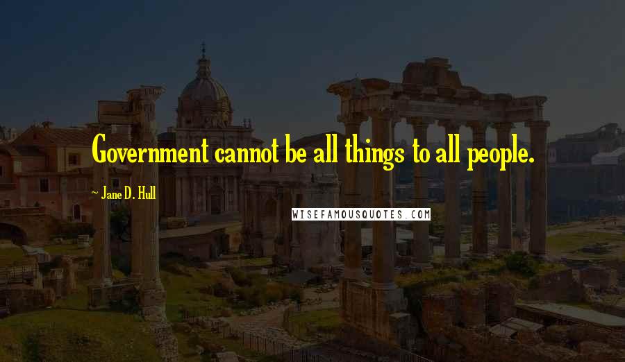 Jane D. Hull Quotes: Government cannot be all things to all people.