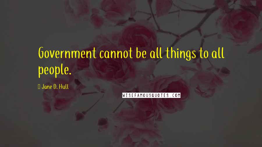 Jane D. Hull Quotes: Government cannot be all things to all people.