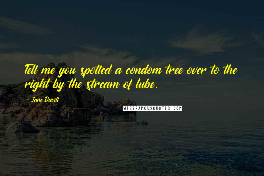 Jane Davitt Quotes: Tell me you spotted a condom tree over to the right by the stream of lube.
