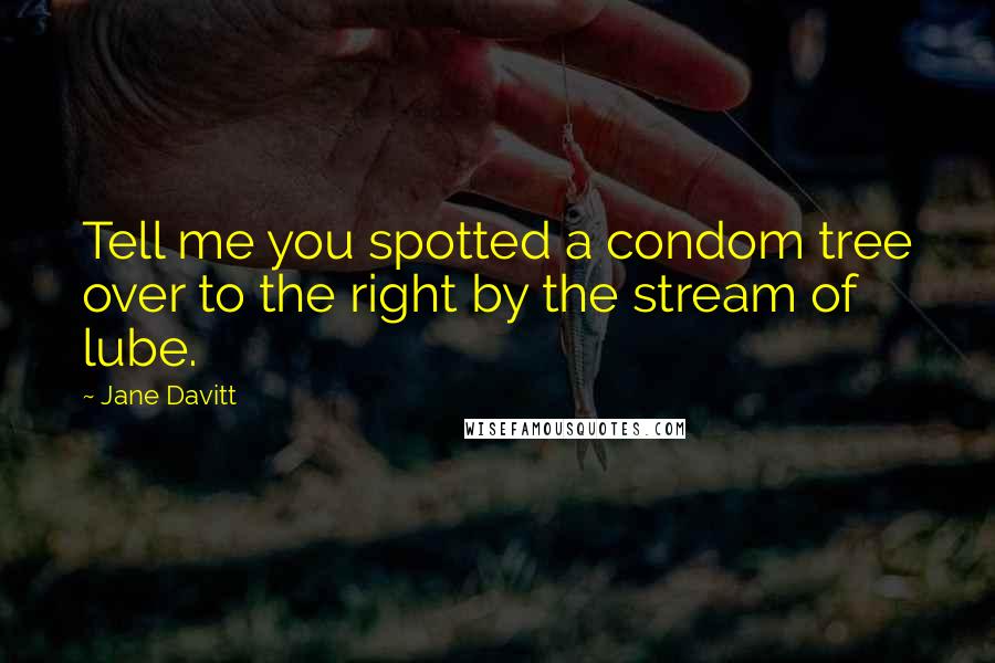 Jane Davitt Quotes: Tell me you spotted a condom tree over to the right by the stream of lube.