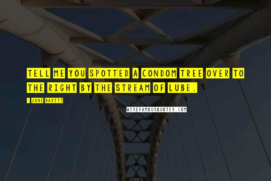 Jane Davitt Quotes: Tell me you spotted a condom tree over to the right by the stream of lube.